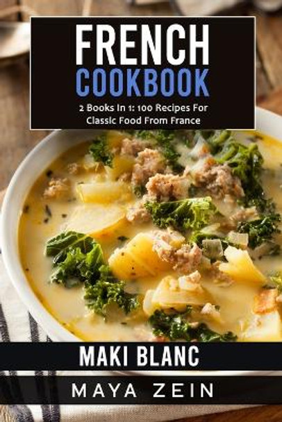 French Cookbook: 2 Books In 1: 100 Recipes For Classic Food From France by Maya Zein 9798548635372