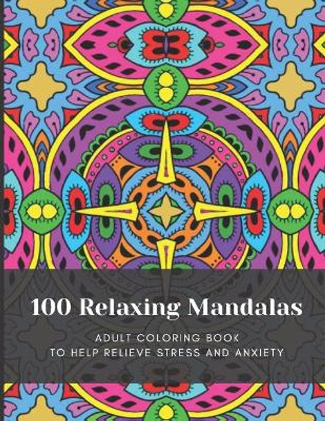 100 Relaxing Mandalas: Adult Coloring Book to Help Relieve Stress and Anxiety by Terry Helliker 9798700799775