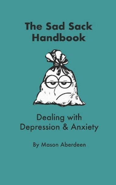 The Sad Sack Handbook: Dealing with Anxiety and Depression by Mason Aberdeen 9798700852340