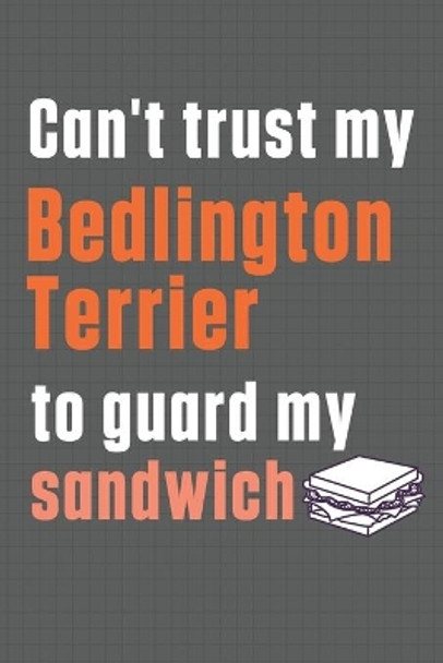 Can't trust my Bedlington Terrier to guard my sandwich: For Bedlington Terrier Dog Breed Fans by Wowpooch Press 9798606633883
