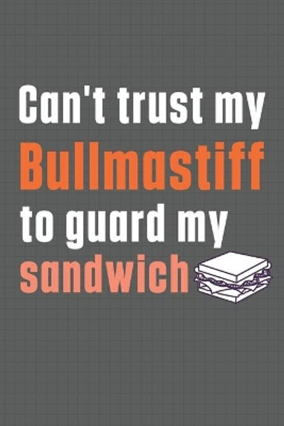 Can't trust my Bullmastiff to guard my sandwich: For Bullmastiff Dog Breed Fans by Wowpooch Press 9798606992768