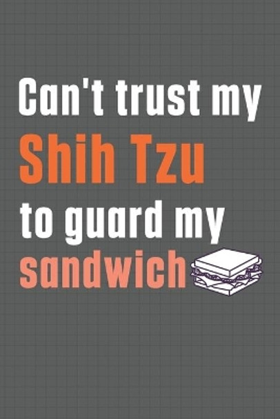 Can't trust my Shih Tzu to guard my sandwich: For Shih Tzu Dog Breed Fans by Wowpooch Press 9798607012502