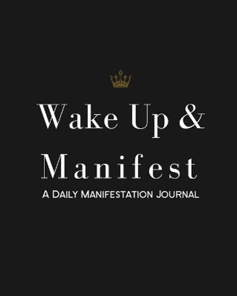 Wake Up & Manifest: A Daily Manifestation Journal by Bekkah Marie 9798579068101