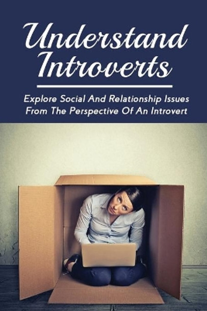 Understand Introverts: Explore Social And Relationship Issues From The Perspective Of An Introvert: Ways To Develop Your Confidence As An Introvert by Gary Mall 9798515517601