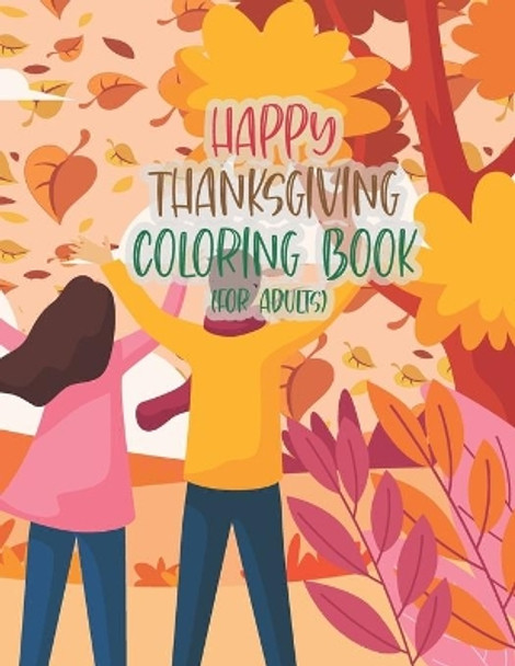 Happy Thanksgiving Coloring Book For Adults: Thanksgiving Autumn Coloring Book An Adult Coloring Book with Beautiful Flowers, Adorable Animals, Fun Characters, and Relaxing Fall Design by Asher Evangeline Felix 9798551003694