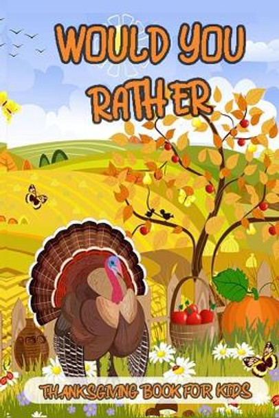 Would You Rather Thanksgiving Book For Kids: A Fun and Challenging Interactive Question Game Book For Boys, Girls, Teens and The Whole Family by Sophie Davidson 9798558109498