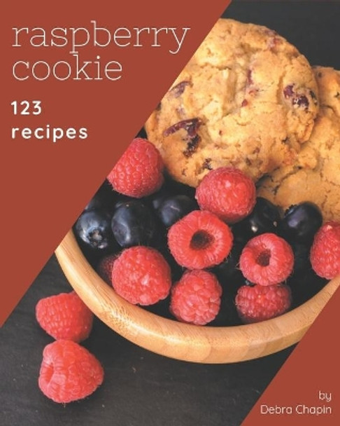 123 Raspberry Cookie Recipes: Home Cooking Made Easy with Raspberry Cookie Cookbook! by Debra Chapin 9798573292311
