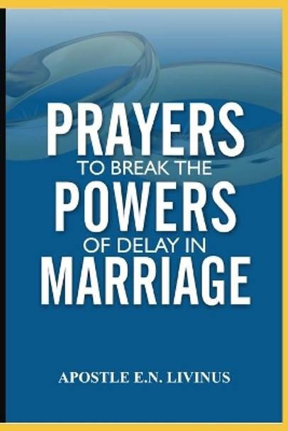 Prayer To Break The Power Of Delay In Marriage by Apostle E N Livinus 9798745305344