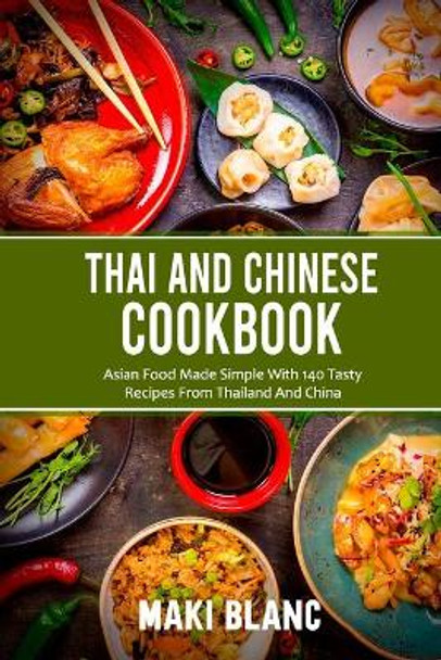 Thai And Chinese Cookbook: Asian Food Made Simple With 140 Tasty Recipes From Thailand And China by Maki Blanc 9798721154966