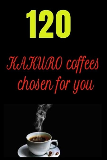 120 KAKURO coffees chosen for you: 120 KAKURO puzzles book by Harry Smith 9798608898525