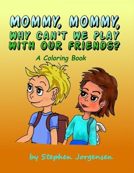 Mommy, Mommy, Why Can't We Play With Our Friends?: a coloring book by Stephen E Jorgensen 9798644408658