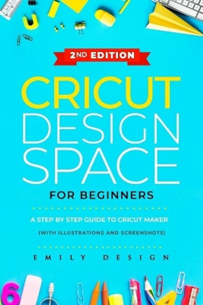 Cricut Design Space for beginners: A Step by Step guide to Cricut maker (with Illustrations and Screenshots) by Emily Design 9798605655770