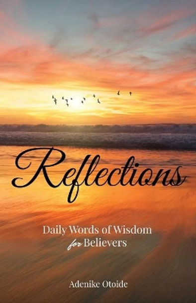 Reflections by Adenike Otoide: Daily words of Wisdom by Adenike Abimbola Otoide 9798640421620