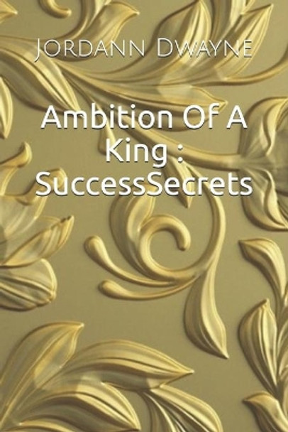 Ambition Of A King: Success Secrets by Roberto Mathew Morales 9798642230541