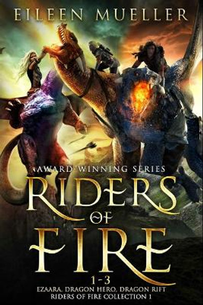 Riders of Fire Books 1-3: Ezaara, Dragon Hero, Dragon Rift (Riders of Fire Collection Book 1): A Dragons Realm Epic Fantasy Omnibus by Eileen Mueller 9798642891384