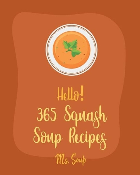 Hello! 365 Squash Soup Recipes: Best Squash Soup Recipes Cookbook Ever For Beginners [Book 1] by MS Soup 9798621457457