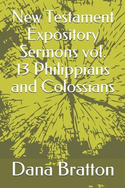 New Testament Expository Sermons vol. 13 Philippians and Colossians by Dana Bratton 9798629168911