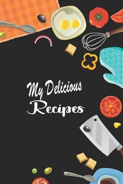 My Delicious Recipes: Create Your Personal Cookbook of Delicious Dish Ideas by Tasty Dishes Books 9798631946590