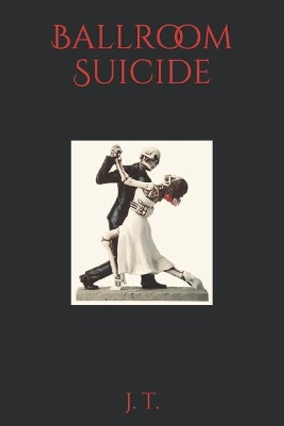 Ballroom Suicide by J T 9798647142474