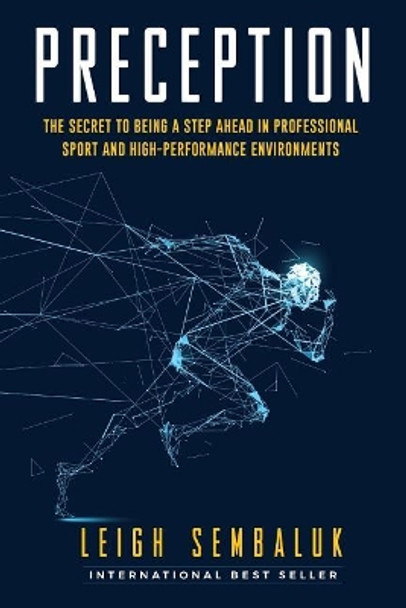 Preception: The Secret to Being a Step Ahead in Professional Sports and High-Performance Environments by Leigh Sembaluk 9781720095088