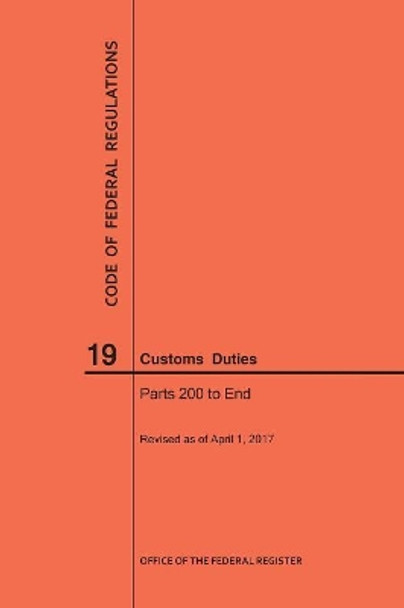 Code of Federal Regulations Title 19, Customs Duties, Parts 200-End, 2017 by Nara 9781640240599
