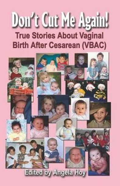 DON'T CUT ME AGAIN! True Stories About Vaginal Birth After Cesarean (VBAC) by Angela, J. Hoy 9781591139942