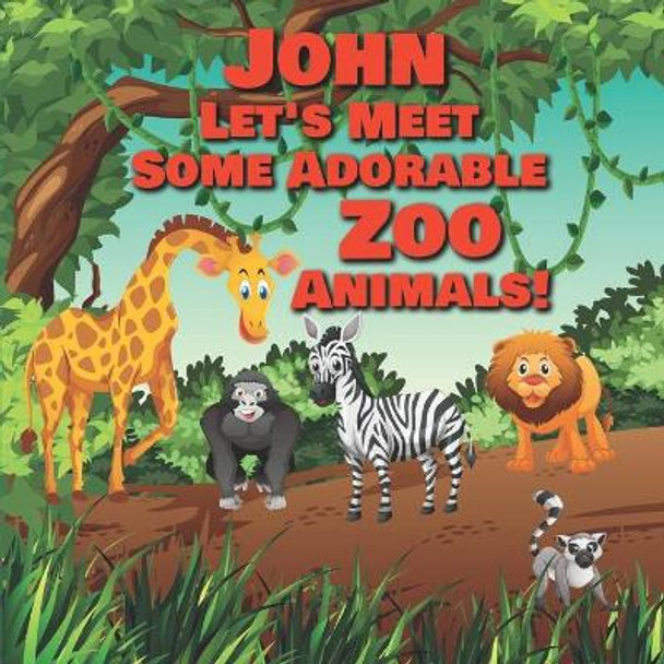 John Let's Meet Some Adorable Zoo Animals!: Personalized Baby Books with Your Child's Name in the Story - Zoo Animals Book for Toddlers - Children's Books Ages 1-3 by Chilkibo Publishing 9798651956210