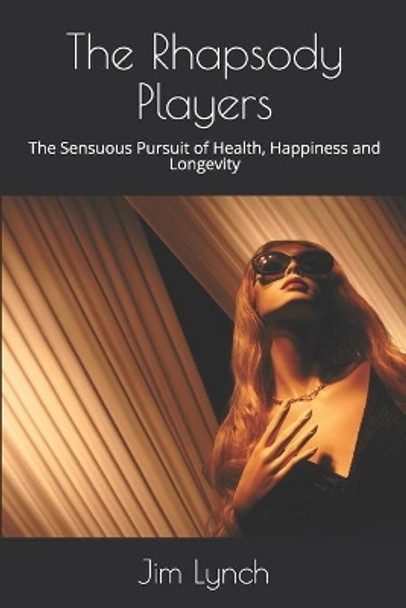 The Rhapsody Players: The Sensuous Pursuit of Health, Happiness and Longevity by Jim Lynch 9798635793275