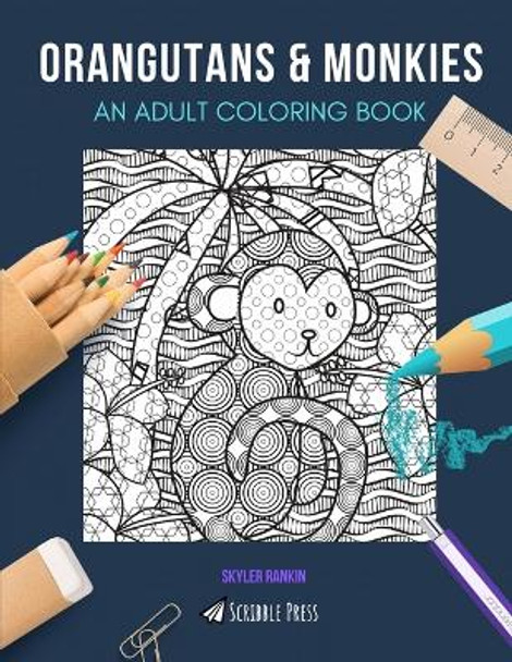 Orangutans & Monkies: AN ADULT COLORING BOOK: An Awesome Coloring Book For Adults by Skyler Rankin 9798649114998