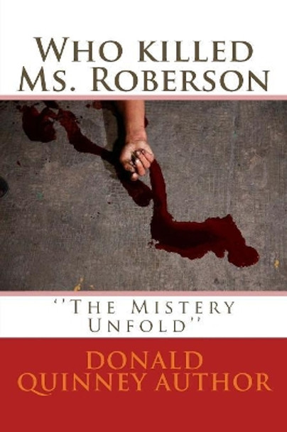 Who killed Ms. Roberson: ''The Mistery Unfold'' by Donald James Quinney 9781986636117