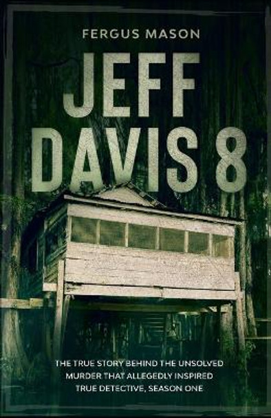 Jeff Davis 8: The True Story Behind the Unsolved Murder That Allegedly Inspired True Detective, Season One by Fergus Mason 9798639814259