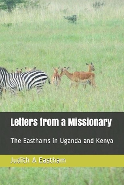 Letters from a Missionary: The Easthams in Uganda and Kenya by Judith A Eastham 9798677054181