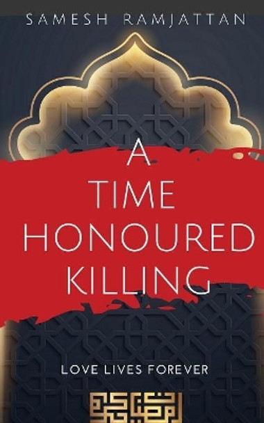 A Time Honoured Killing: Love Lives Forever by Samesh Ramjattan 9781644678145