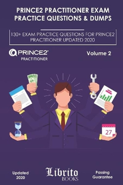 PRINCE2 Practitioner Exam Practice Questions & Dumps: 130+ Exam Practice Questions For PRINCE2 Practitioner Updated 2020 by Librito Books 9798653896880