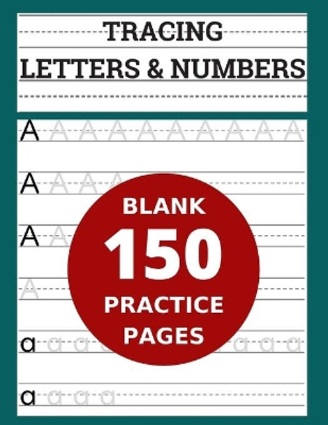 Tracing Letters & Numbers 150 Blank Practice Pages: Workbook for Preschool/ Kindergarten /Kids Ages 3-5/ Blank Pages Practice Books For Kids by Andrew Riter 9798654284303