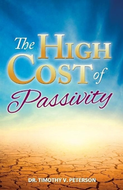 The High Cost of Passivity by Timothy V Peterson 9798654548610