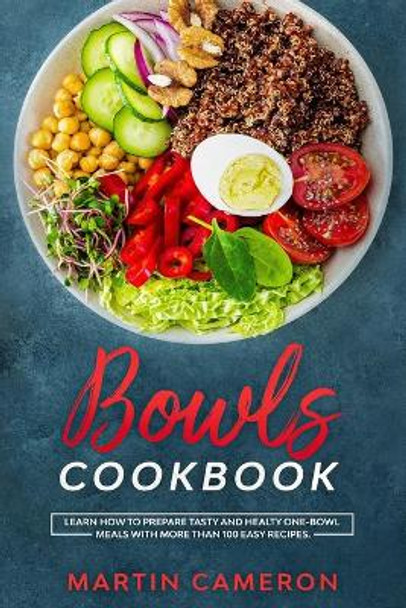 Bowls Cookbook: Learn How to Prepare Tasty and Healty One-Bowl Meals with More than 100 Easy Recipes. by Martin Cameron 9798655379688