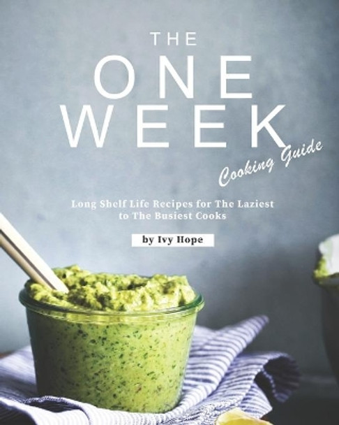 The One Week Cooking Guide: Long Shelf Life Recipes for The Laziest to The Busiest Cooks by Ivy Hope 9798655533127