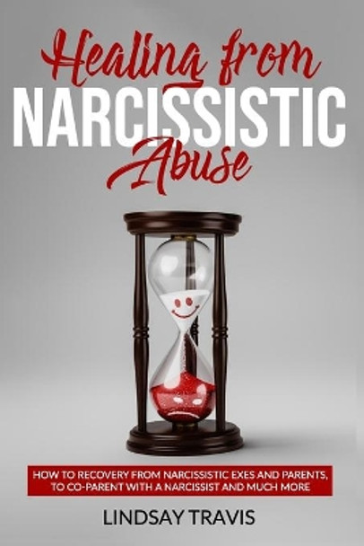 Healing From Narcissistic Abuse: How to Recovery from Narcissistic Exes and Parents, to Co-Parent with a Narcissist and Much More by Lindsay Travis 9798656118743