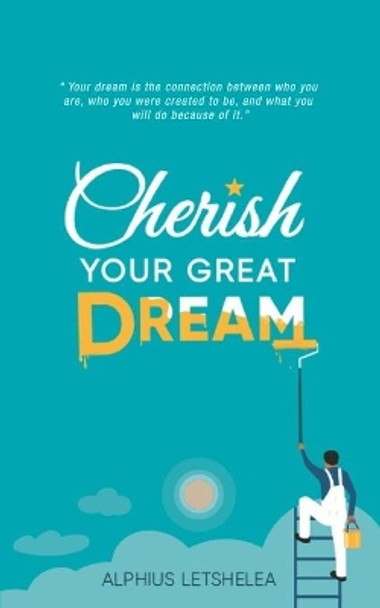 Cherish Your Great Dream by Onkeme R Letshwiti 9798663156202