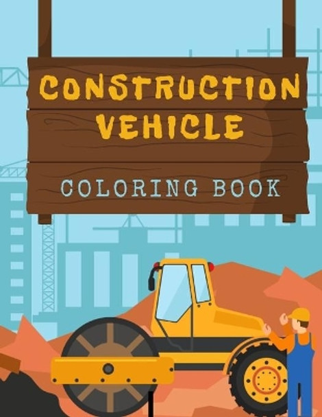 Construction Vehicles Coloring Book: Diggers, Trucks, Cranes and Excavators for Children (Ages 2-4) by Coloring Lark 9798664525816