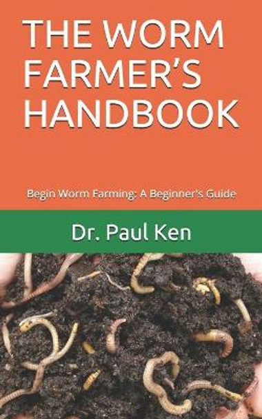 The Worm Farmer's Handbook: Begin Worm Farming: A Beginner's Guide by Dr Paul Ken 9798664602814