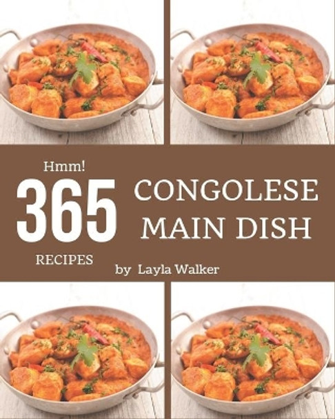 Hmm! 365 Congolese Main Dish Recipes: The Congolese Main Dish Cookbook for All Things Sweet and Wonderful! by Layla Walker 9798667006862