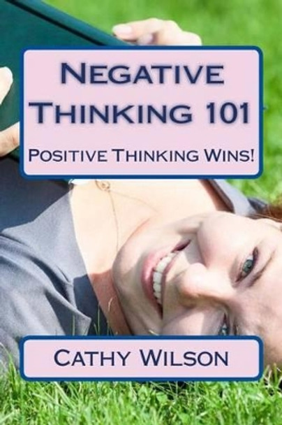 Negative Thinking 101: Positive Thinking Wins! by Cathy Wilson 9781492817857