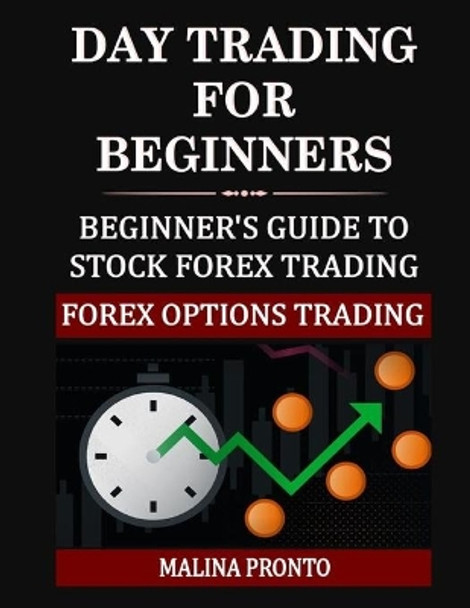 Day Trading For Beginners: Beginner's Guide To Stock Forex Trading: Forex Options Trading by Malina Pronto 9798672370378