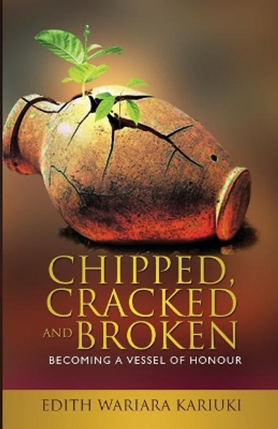 Chipped, Cracked and Broken: Becoming a Vessel of Honour by Edith Wariara Kariuki 9798666394939