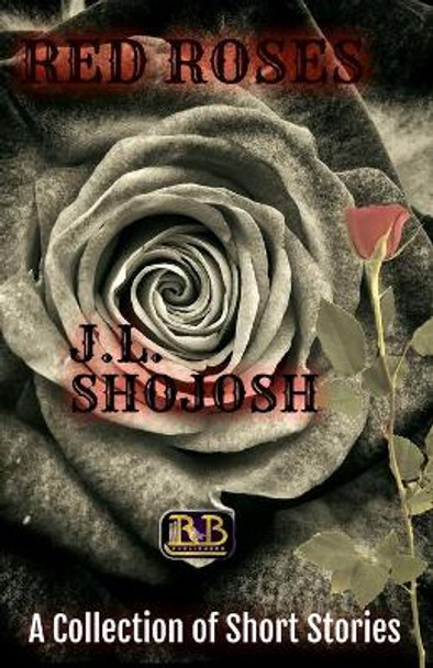 Red Roses: A Collection of Short Stories by J L Shojosh 9798678377289