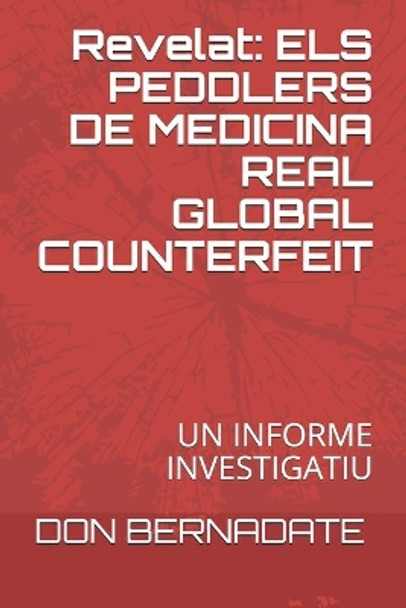 Revelat: Els Peddlers de Medicina Real Global Counterfeit: Un Informe Investigatiu by Don Bernadate 9798673289587