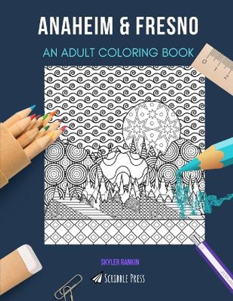 Anaheim & Fresno: AN ADULT COLORING BOOK: An Awesome Coloring Book For Adults by Skyler Rankin 9798674459118