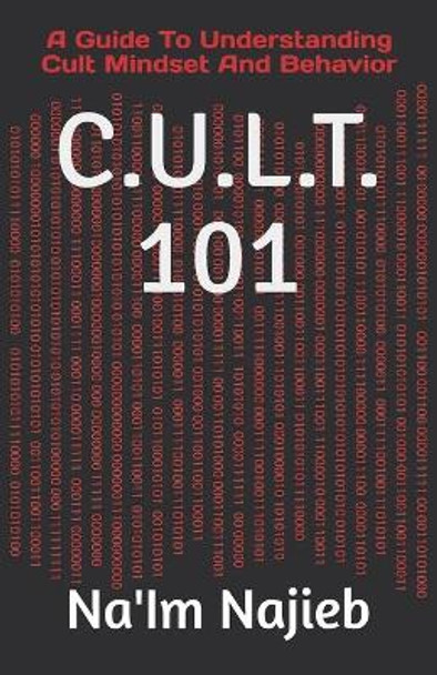 C.U.L.T. 101: A Guide To Understanding Cult Mindset And Behavior by Na'im Ansar Najieb 9798674558842